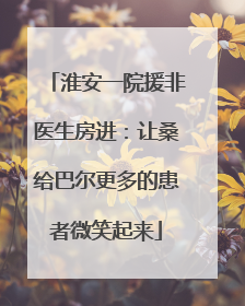 淮安一院援非医生房进：让桑给巴尔更多的患者微笑起来