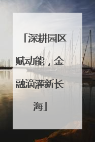 深耕园区赋动能，金融滴灌新长海
