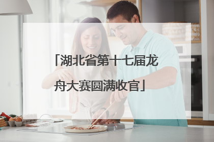 湖北省第十七届龙舟大赛圆满收官