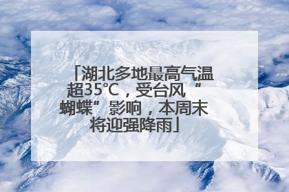 湖北多地最高气温超35℃，受台风“蝴蝶”影响，本周末将迎强降雨