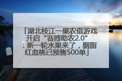 湖北枝江一果农借游戏开启“赛博助农2.0”：新一轮水果来了，胭脂红血桃已预售500单