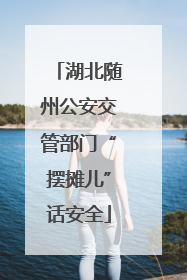 湖北随州公安交管部门“摆摊儿”话安全