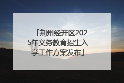 荆州经开区2025年义务教育招生入学工作方案发布
