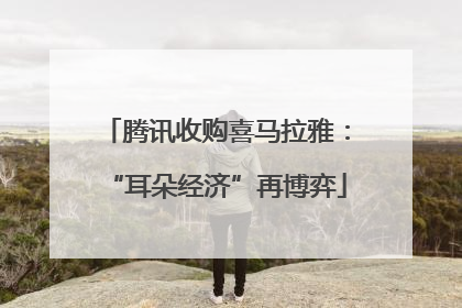 腾讯收购喜马拉雅：“耳朵经济”再博弈