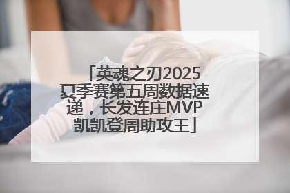 英魂之刃2025夏季赛第五周数据速递，长发连庄MVP凯凯登周助攻王