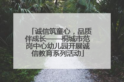 诚信筑童心，品质伴成长——桐城市范岗中心幼儿园开展诚信教育系列活动