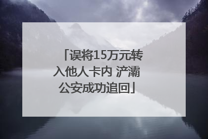 误将15万元转入他人卡内 浐灞公安成功追回