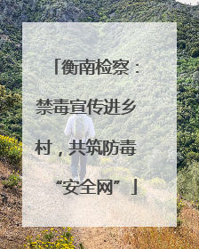 衡南检察：禁毒宣传进乡村，共筑防毒“安全网”