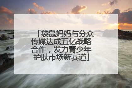 袋鼠妈妈与分众传媒达成五亿战略合作，发力青少年护肤市场新赛道