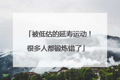 被低估的延寿运动！很多人都锻炼错了
