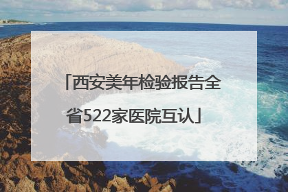 西安美年检验报告全省522家医院互认