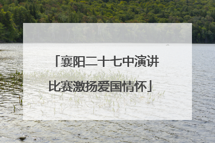 襄阳二十七中演讲比赛激扬爱国情怀
