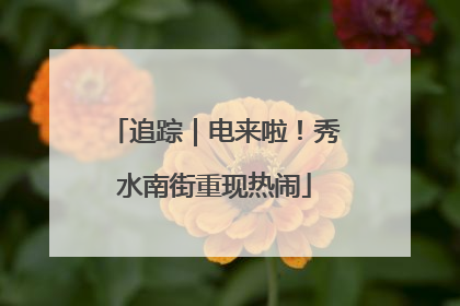 追踪｜电来啦！秀水南街重现热闹