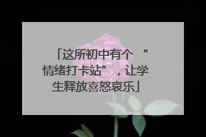这所初中有个 “情绪打卡站”，让学生释放喜怒哀乐