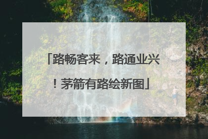 路畅客来，路通业兴！茅箭有路绘新图