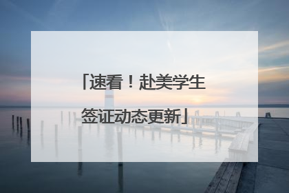 速看！赴美学生签证动态更新