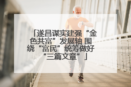 遂昌谋实建强“金色共富”发展轴 围绕“富民”统筹做好“三篇文章”