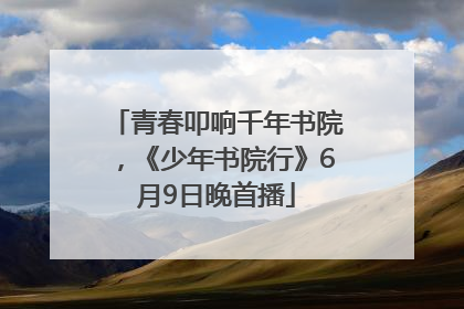青春叩响千年书院，《少年书院行》6月9日晚首播