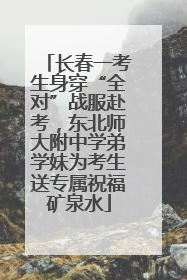 长春一考生身穿“全对”战服赴考，东北师大附中学弟学妹为考生送专属祝福矿泉水