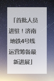 首批人员进驻！济南地铁4号线运营筹备最新进展