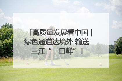 高质量发展看中国｜绿色通道达境外 输送三江“一口鲜”