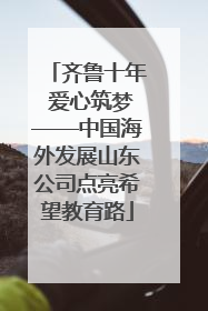齐鲁十年 爱心筑梦——中国海外发展山东公司点亮希望教育路