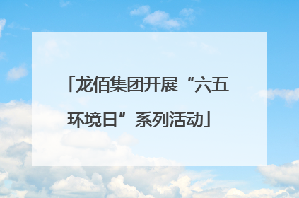 龙佰集团开展“六五环境日”系列活动
