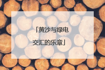 黄沙与绿电交汇的乐章
