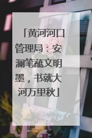 黄河河口管理局：安澜笔蘸文明墨，书就大河万里秋