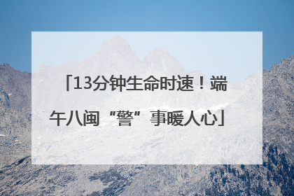 13分钟生命时速！端午八闽“警”事暖人心
