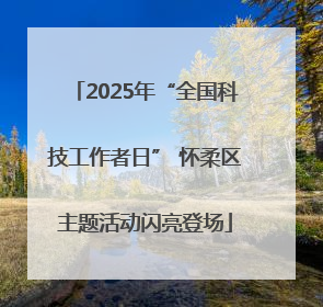 2025年“全国科技工作者日” 怀柔区主题活动闪亮登场
