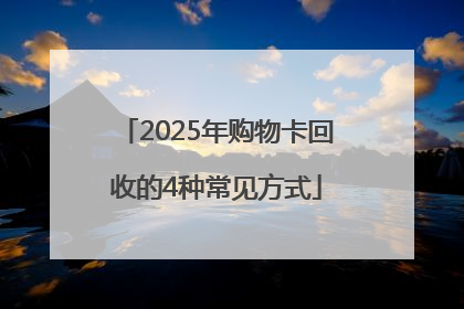 2025年购物卡回收的4种常见方式