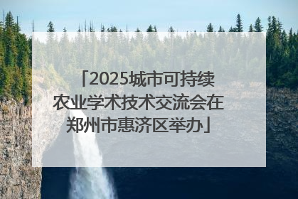 2025城市可持续农业学术技术交流会在郑州市惠济区举办