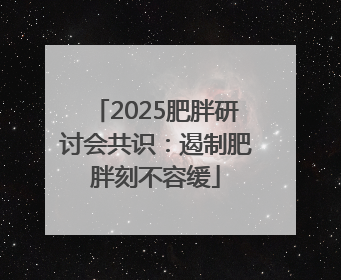 2025肥胖研讨会共识：遏制肥胖刻不容缓