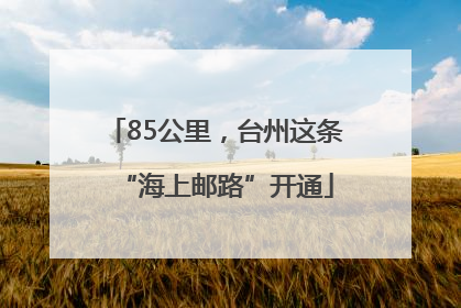 85公里，台州这条“海上邮路”开通