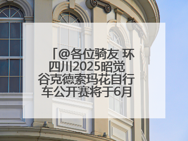 @各位骑友 环四川2025昭觉谷克德索玛花自行车公开赛将于6月15日举行