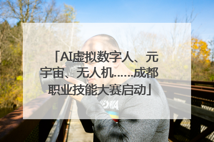 AI虚拟数字人、元宇宙、无人机……成都职业技能大赛启动
